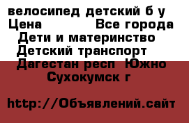 велосипед детский б/у › Цена ­ 3 000 - Все города Дети и материнство » Детский транспорт   . Дагестан респ.,Южно-Сухокумск г.